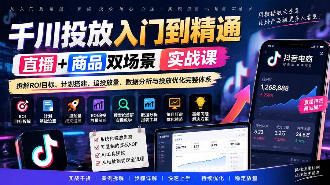 （20556期）千川投放入门到精通实战课｜直播+商品双场景拆解ROI目标、计划搭建、追投放量、数据分析与投放优化完整体系